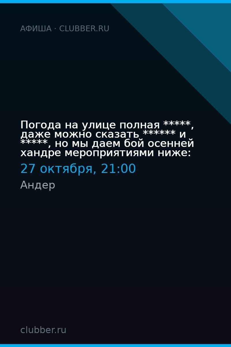 Погода на улице полная *****, даже можно сказать ****** и *****, но мы даем бой осенней хандре мероприятиями ниже: